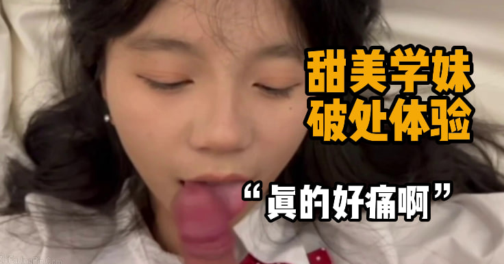 完整版11分钟 “不能太深都抵到喉咙了” 纯情小学妹，从来没做过爱，第一次破处体验，逼太紧了稍微插深点就喊疼，口活也不是很好，生疏的很，牙齿咬的鸡巴痛痛的，操到深处嘤嘤叫，太可爱了想把她日哭。#编号DEC172