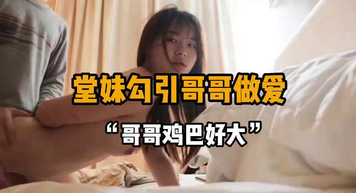 完整版15分钟 “哥哥你龟头进去好胀啊” 跟自己的堂妹草逼，第一次来家里玩的堂妹，被拉进小房间里就开始操她的骚逼了，超级紧的嫩穴，好像还是个处，两个手指都塞不进去，操得她嗷嗷叫，奶子又大又圆，直接日爽了。#编号DEC132