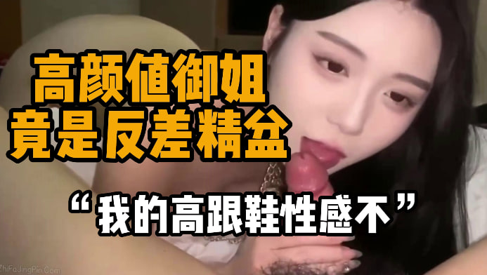 完整版14分钟 “高潮了高潮了啊” 刚开始以为是个御姐不沾世俗的，没想到却是一个内心寂寞的臭母狗，这高颜值大屁股，深喉简直爽死了，真遇到这种睡觉都要把鸡巴插她的逼里面，粉逼又紧又嫩，草了几下就说受不了要高潮了。#编号FEB122